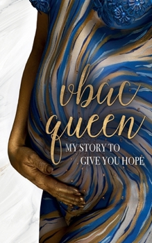 VBAC Queen: My Story to give You Hope (Vaginal Birth after Cesarean)