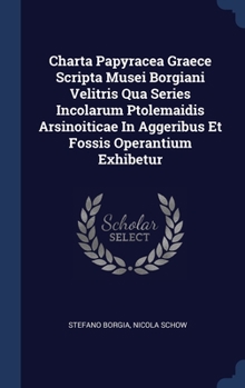 Hardcover Charta Papyracea Graece Scripta Musei Borgiani Velitris Qua Series Incolarum Ptolemaidis Arsinoiticae In Aggeribus Et Fossis Operantium Exhibetur Book