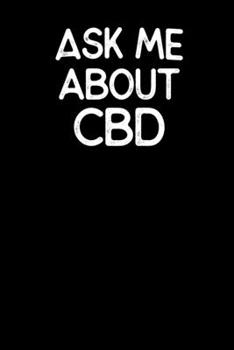 Ask Me About CBD: Notebook Cannabis Writing Journal 110 Pages of 6x9 in Ruled Lined Paper for Notes