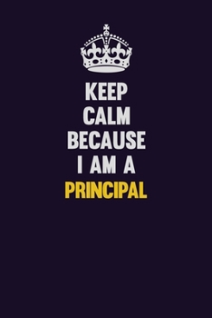Paperback Keep Calm Because I Am A Principal: Motivational and inspirational career blank lined gift notebook with matte finish Book