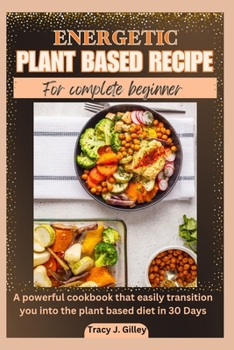Paperback The Energetic plant based recipes for complete beginner: A powerful cookbook that easily transition you into the plant based diet in 30 Days [Large Print] Book