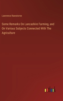 Hardcover Some Remarks On Lancashire Farming, and On Various Subjects Connected With The Agriculture Book