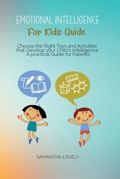 Paperback Emotional Intelligence For Kids Guide: Choose the Right Toys and Activities that Develop your Child's Intelligence. A practical Guide for Patents! Book