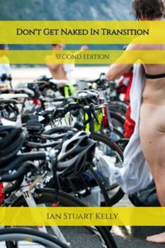 Paperback Don't Get Naked in Transition: A real guide to Triathlon, 2nd Edition Book