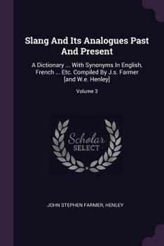 Paperback Slang And Its Analogues Past And Present: A Dictionary ... With Synonyms In English, French ... Etc. Compiled By J.s. Farmer [and W.e. Henley]; Volume Book