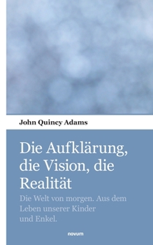 Paperback Die Aufklärung, die Vision, die Realität: Die Welt von morgen. Aus dem Leben unserer Kinder und Enkel. [German] Book