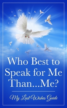 Paperback Who Best to Speak For Me Than...Me?: My Last Wishes Guide Book
