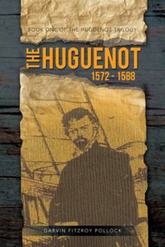 The Huguenot: 1572 - 1588 - Book #1 of the Huguenot Trilogy