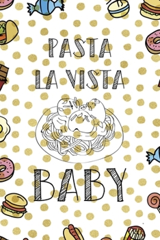 Pasta La Vista Baby.: Notebook Journal Composition Blank Lined Diary Notepad 120 Pages Paperback Food Stickers Food Lover