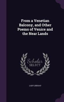 Hardcover From a Venetian Balcony, and Other Poems of Venice and the Near Lands Book