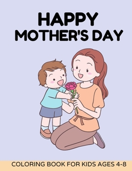 Paperback Happy mothers day coloring book for kids Ages 4-8: Best Mom Ever Happy Mother's Day Coloring Book For Kids: Mothers & Their Babies to Color with Lovin Book