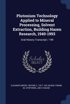Paperback Plutonium Technology Applied to Mineral Processing, Solvent Extraction, Building Hazen Research, 1940-1993: Oral History Transcript / 199 Book