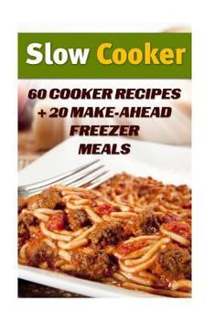 Paperback Slow Cooker: 60 Cooker Recipes + 20 Make-Ahead Freezer Meals: (Slow Cooker Recipes, Slow Cooker Cookbook) Book