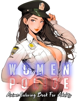 Paperback Police women anime coloring book for adults: Stunning anime police women, Hot and beautiful officer girls illustrations for manga enthusiasts and for Book