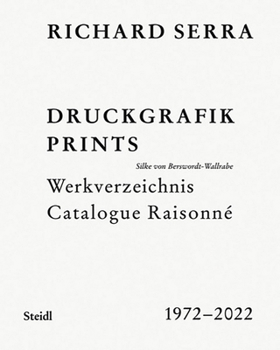Richard Serra: Prints: Catalogue Raisonn?, 1972-2022