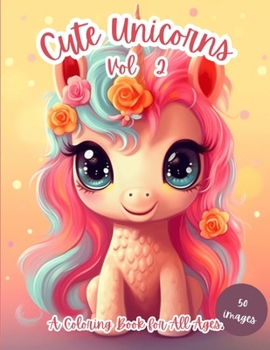Cute Unicorns Vol 2: A Coloring Book for All Ages