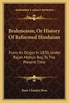 Paperback Brahmoism; Or History Of Reformed Hinduism: From Its Origin In 1830, Under Rajah Mohun Roy, To The Present Time Book