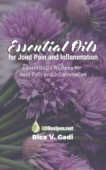 Paperback Essential Oils for Joint Pain and Inflammation: Essential Oil Recipes for Joint Pain and Inflammation Book
