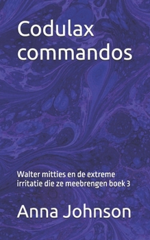Codulax commandos: Walter mitties en de extreme irritatie die ze meebrengen boek 3 (Walter mitties En de extreme irritatie dat ze meebrengen) (Dutch Edition)