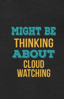Might Be Thinking About Cloud Watching A5 Lined Notebook: Funny Hobby Skill Recreation Sayings For Leisure Sideline Interest. Unique Blank Composition Scrapbook Great Office School Writing Note Taking