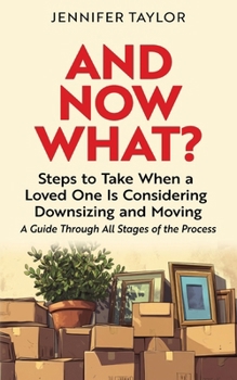 Paperback And Now What?: Steps to Take When a Loved One Is Considering Downsizing and Moving Book