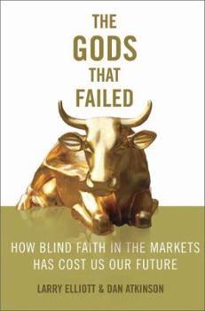 Hardcover The Gods That Failed: How Blind Faith in Markets Has Cost Us Our Future Book