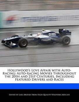 Hollywood's Love Affair with Auto-Racing : Auto-Racing Movies Throughout the 20th and 21st Centuries, Including Featured Drivers and Races