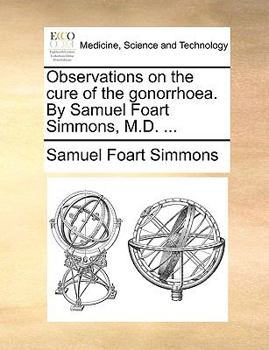Paperback Observations on the Cure of the Gonorrhoea. by Samuel Foart Simmons, M.D. ... Book