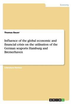 Paperback Influence of the global economic and financial crisis on the utilisation of the German seaports Hamburg and Bremerhaven Book