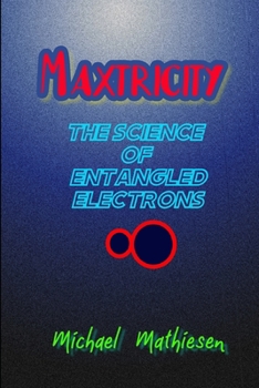 Paperback Maxtricity: The Science Of Entangled Electrons Book