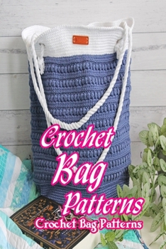 Paperback Crochet Bag Patterns: Bag Tutorials and Ideas: Mother's Day Gifts Book