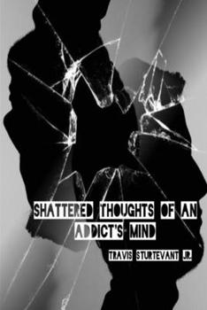 Paperback Shattered Thoughts of an Addicts Mind: A Collection of poems for addicts in ANY STATE of mind Book