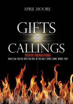 Paperback Gifts and Callings: Deeper Foundations: What Can You Do with the Fire of the Holy Spirit Living Inside You? Book