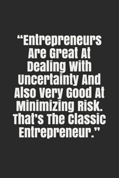 Entrepreneurs Are Great At Dealing With Uncertainty And Also Very Good At Minimizing Risk. That’s The Classic Entrepreneur: Motivational Notebook, ... / Journal Gift, 120 Pages, 6x9 Soft Cover
