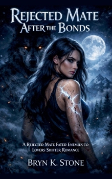 Rejected Mate After the Bonds: A Rejected Mate Fated Enemies to Lovers Shifter Romance
