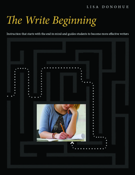 Paperback The Write Beginning: Instruction That Starts with the End in Mind and Guides Students to Become More Effective Writers Book