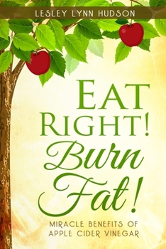 Paperback Eat Right! Burn Fat!: Miracle Benefits of Apple Cider Vinegar Diet with Healthy and Tasty Recipes, Rapid Loss Weights Book