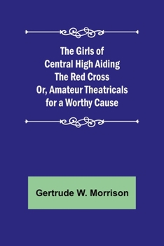 The Girls of Central High Aiding the Red Cross; or, Amateur Theatricals for a Worthy Cause - Book #7 of the Girls of Central High