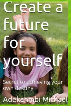 Paperback Create a future for yourself: Secret to achieving your own destiny Book