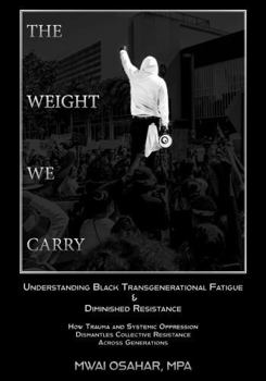 Paperback The Weight We Carry: Understanding Black Transgenerational Fatigue & Diminished Resistance Book