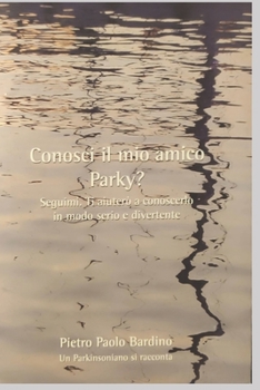 Paperback Conosci il mio amico Parky?: Seguimi. Ti aiuterò a conoscerlo in modo serio e divertente [Italian] Book