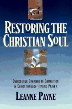 Paperback Restoring the Christian Soul: Overcoming Barriers to Completion in Christ Through Healing Prayer Book