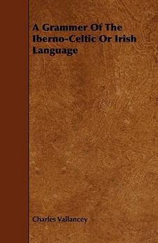 A Grammar of the Iberno-Celtic, or Irish Language - Primary Source Edition