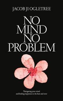 Paperback No Mind No Problem: Navigating Your Mind and Finding Happiness in the Here and Now Book