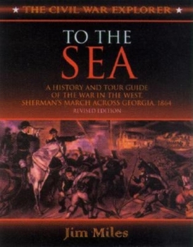 Paperback To the Sea: A History and Tour Guide of the War in the West, Sherman's March Across Georgia and Through the Carolinas, 1864-1865 Book