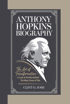 Paperback Anthony Hopkins Biography: The Art of Transformation - A Look at the Man Behind the Many Faces of Film Book