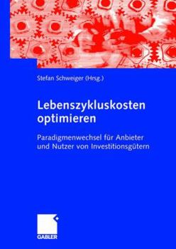 Lebenszykluskosten Optimieren: Paradigmenwechsel Fur Anbieter Und Nutzer Von Investitionsgutern