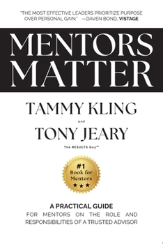 Mentors Matter: A PRACTICAL GUIDE FOR MENTORS ON THE ROLE AND RESPONSIBILITIES OF A TRUSTED ADVISOR