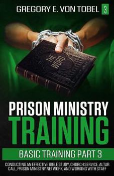 Paperback Prison Ministry Training Basic Training, Part 3: Conducting an Effective Bible Study, Church Service, Altar Call, Prison Ministry Network, and Working Book