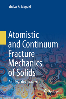 Hardcover Atomistic and Continuum Fracture Mechanics of Solids: An Integrated Treatment Book
